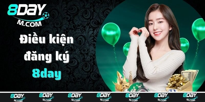 Những điều kiện bắt buộc cần có nếu muốn đăng ký 8day